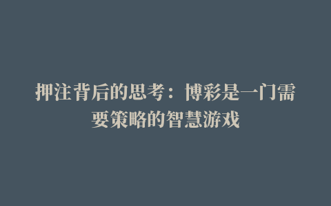 押注背后的思考：博彩是一门需要策略的智慧游戏