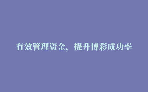 有效管理资金，提升博彩成功率