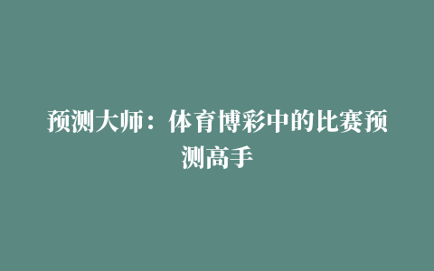 预测大师：体育博彩中的比赛预测高手