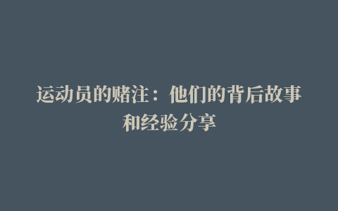 运动员的赌注：他们的背后故事和经验分享