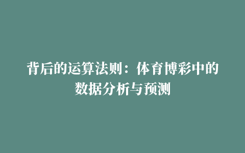 背后的运算法则：体育博彩中的数据分析与预测