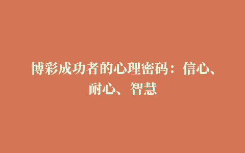 博彩成功者的心理密码：信心、耐心、智慧