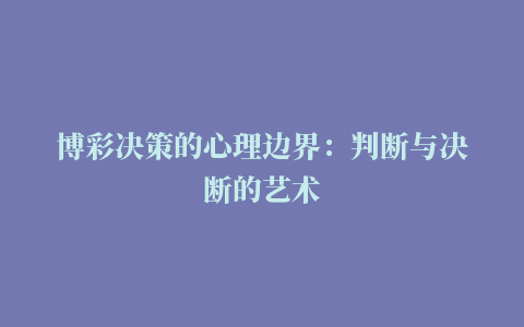 博彩决策的心理边界：判断与决断的艺术