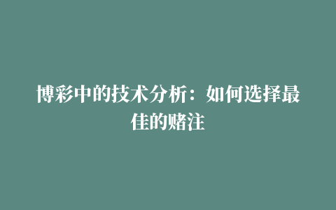 博彩中的技术分析：如何选择最佳的赌注