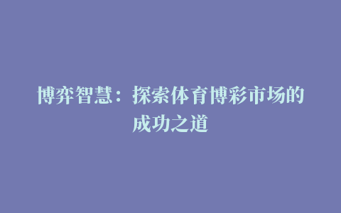 博弈智慧：探索体育博彩市场的成功之道