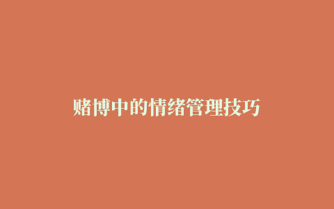 赌博中的情绪管理技巧