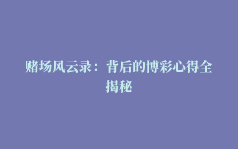 赌场风云录：背后的博彩心得全揭秘