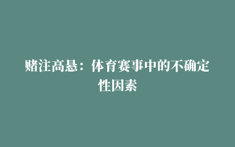 赌注高悬：体育赛事中的不确定性因素