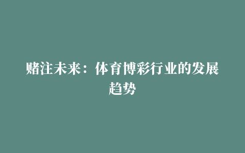 赌注未来：体育博彩行业的发展趋势