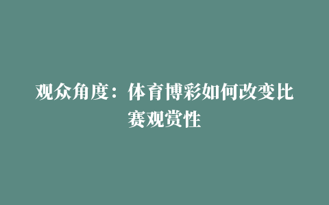 观众角度：体育博彩如何改变比赛观赏性