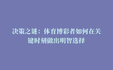 决策之谜：体育博彩者如何在关键时刻做出明智选择