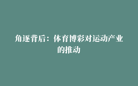 角逐背后：体育博彩对运动产业的推动