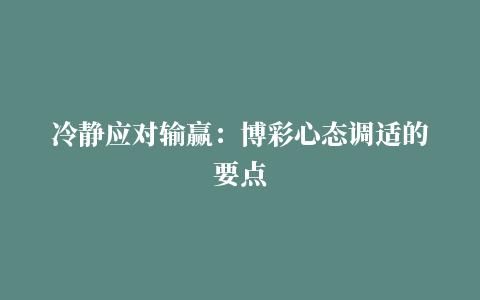 冷静应对输赢：博彩心态调适的要点