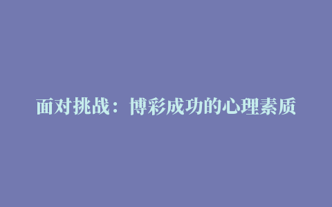 面对挑战：博彩成功的心理素质