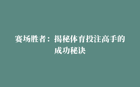 赛场胜者：揭秘体育投注高手的成功秘诀