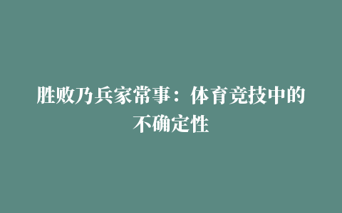 胜败乃兵家常事：体育竞技中的不确定性