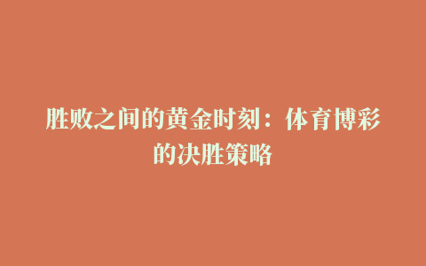 胜败之间的黄金时刻：体育博彩的决胜策略