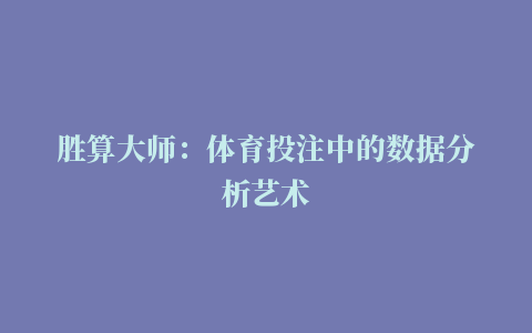 胜算大师：体育投注中的数据分析艺术