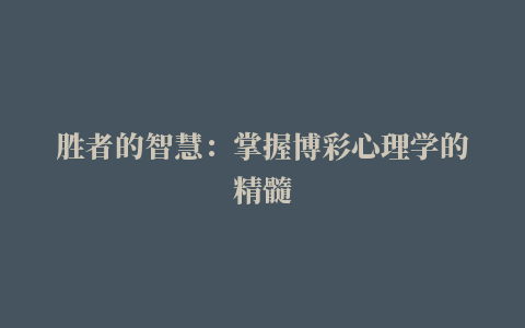 胜者的智慧：掌握博彩心理学的精髓