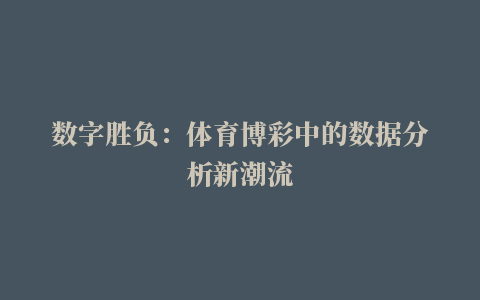 数字胜负：体育博彩中的数据分析新潮流