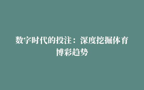 数字时代的投注：深度挖掘体育博彩趋势