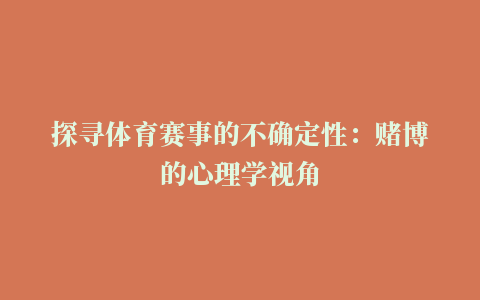 探寻体育赛事的不确定性：赌博的心理学视角