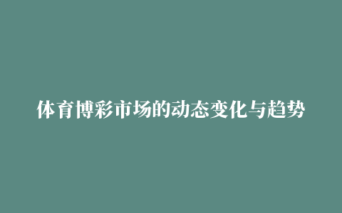 体育博彩市场的动态变化与趋势