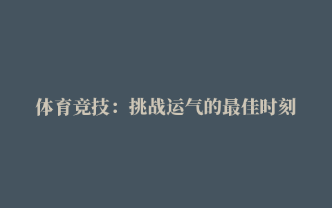 体育竞技：挑战运气的最佳时刻