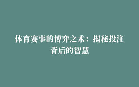 体育赛事的博弈之术：揭秘投注背后的智慧