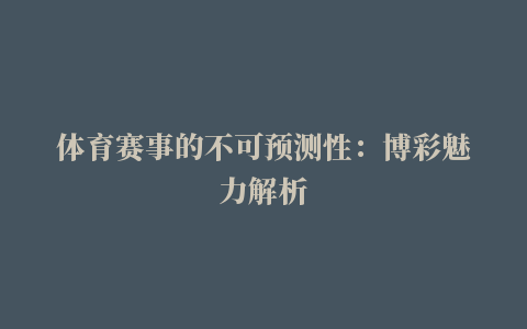 体育赛事的不可预测性：博彩魅力解析