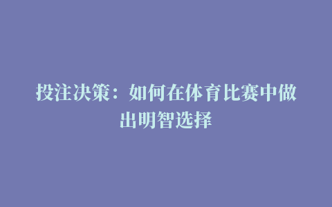 投注决策：如何在体育比赛中做出明智选择