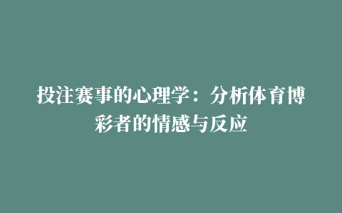 投注赛事的心理学：分析体育博彩者的情感与反应