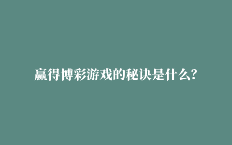 赢得博彩游戏的秘诀是什么？