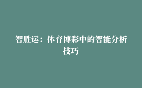 智胜运：体育博彩中的智能分析技巧